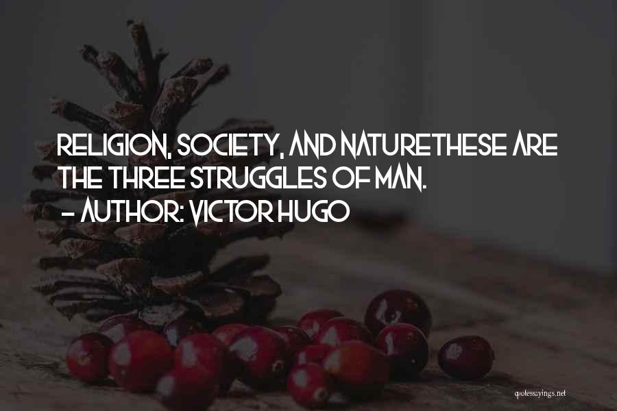 Victor Hugo Quotes: Religion, Society, And Naturethese Are The Three Struggles Of Man.