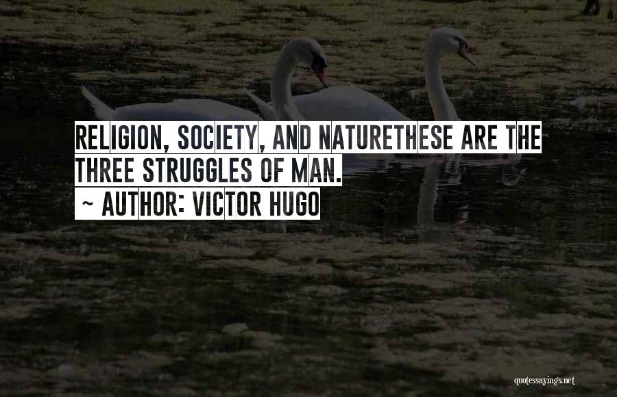 Victor Hugo Quotes: Religion, Society, And Naturethese Are The Three Struggles Of Man.