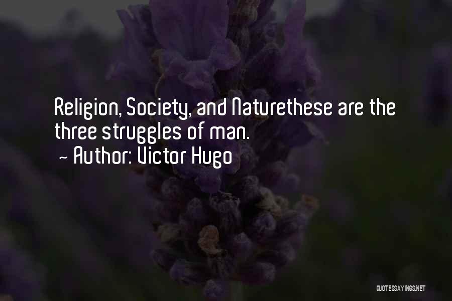 Victor Hugo Quotes: Religion, Society, And Naturethese Are The Three Struggles Of Man.