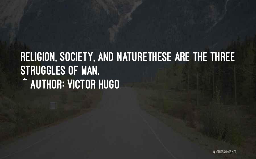 Victor Hugo Quotes: Religion, Society, And Naturethese Are The Three Struggles Of Man.