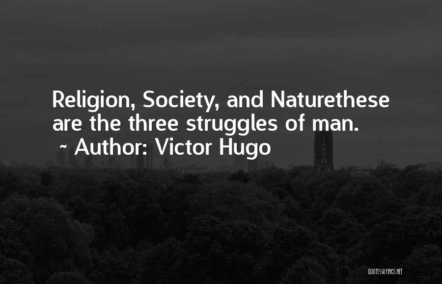 Victor Hugo Quotes: Religion, Society, And Naturethese Are The Three Struggles Of Man.