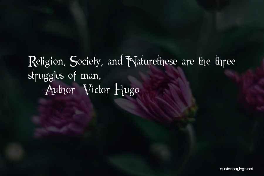 Victor Hugo Quotes: Religion, Society, And Naturethese Are The Three Struggles Of Man.