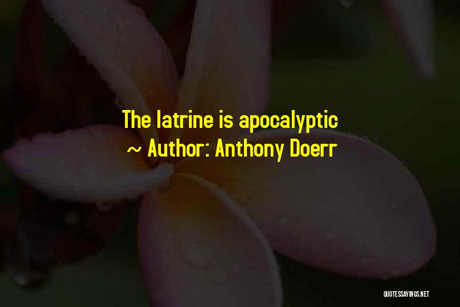 Anthony Doerr Quotes: The Latrine Is Apocalyptic