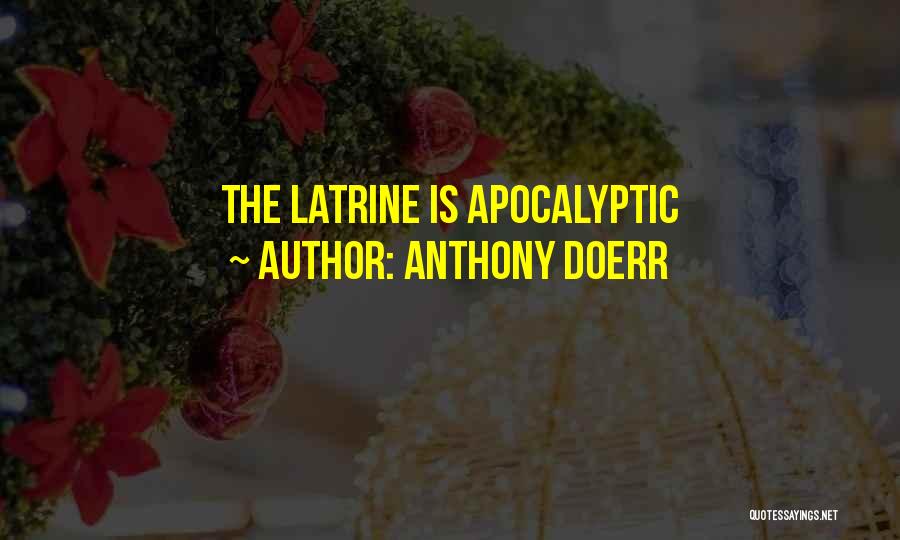 Anthony Doerr Quotes: The Latrine Is Apocalyptic