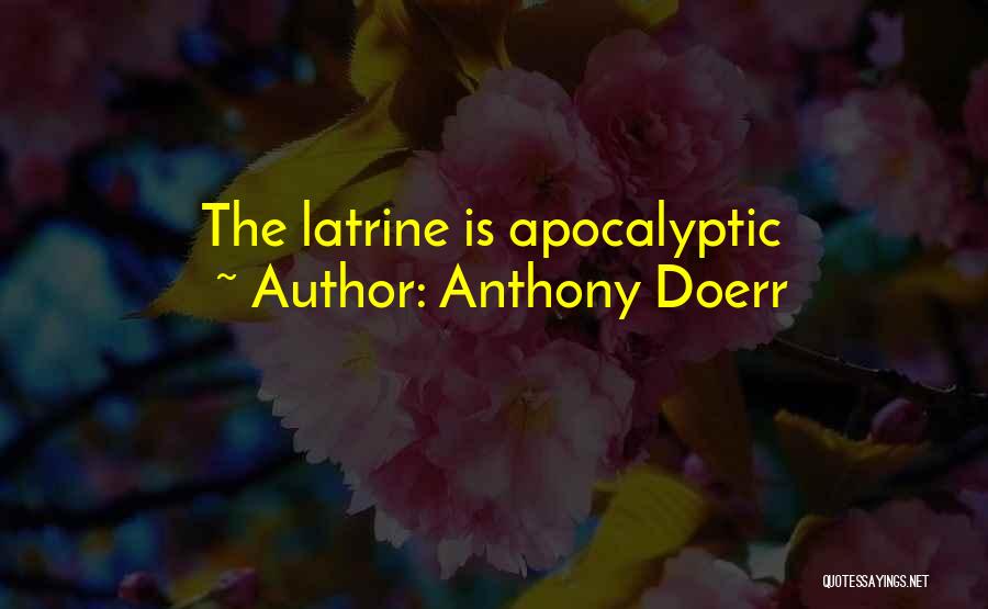 Anthony Doerr Quotes: The Latrine Is Apocalyptic