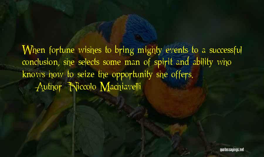 Niccolo Machiavelli Quotes: When Fortune Wishes To Bring Mighty Events To A Successful Conclusion, She Selects Some Man Of Spirit And Ability Who