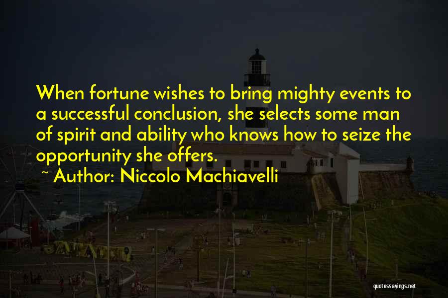 Niccolo Machiavelli Quotes: When Fortune Wishes To Bring Mighty Events To A Successful Conclusion, She Selects Some Man Of Spirit And Ability Who