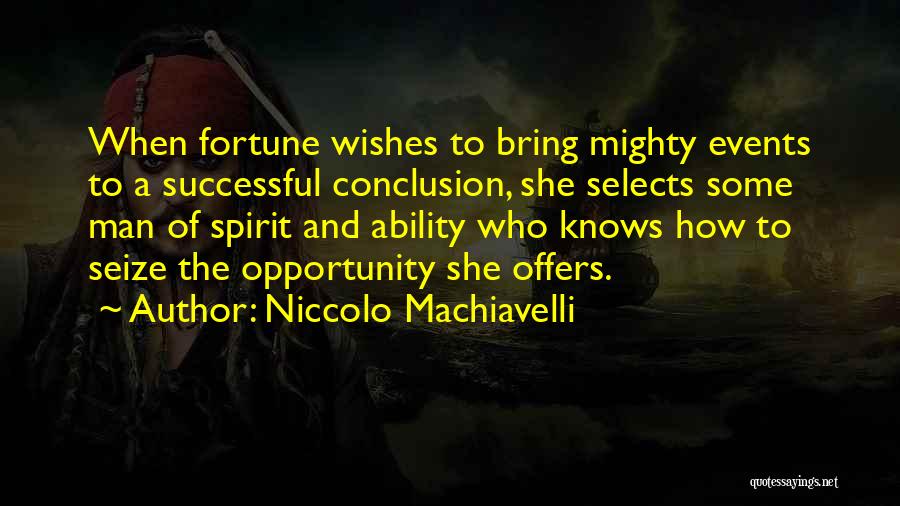 Niccolo Machiavelli Quotes: When Fortune Wishes To Bring Mighty Events To A Successful Conclusion, She Selects Some Man Of Spirit And Ability Who