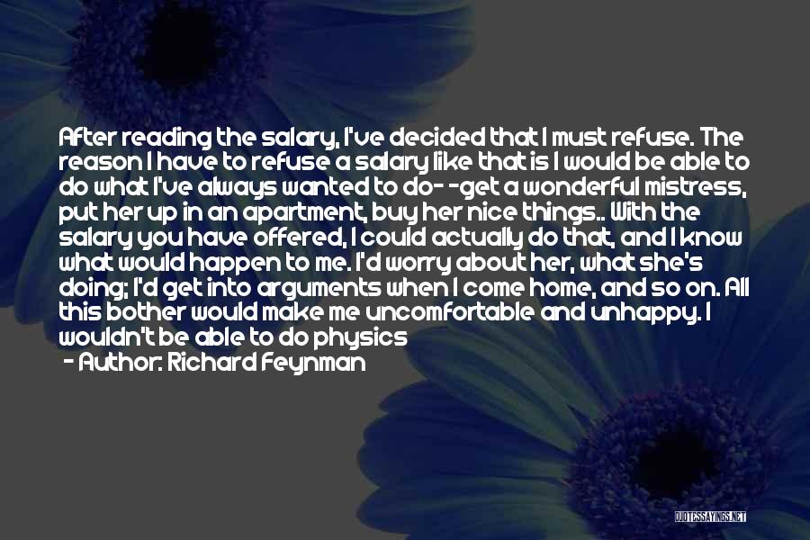 Richard Feynman Quotes: After Reading The Salary, I've Decided That I Must Refuse. The Reason I Have To Refuse A Salary Like That