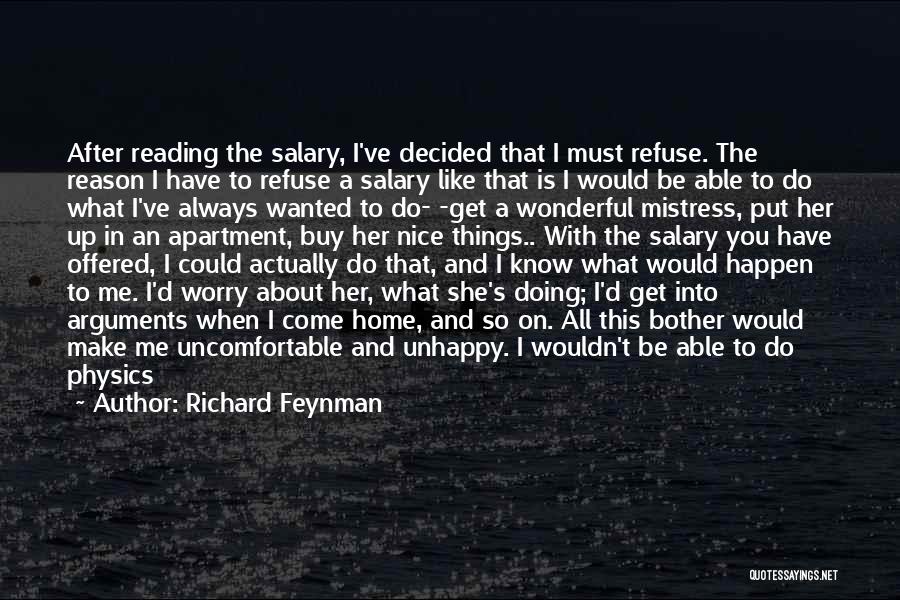 Richard Feynman Quotes: After Reading The Salary, I've Decided That I Must Refuse. The Reason I Have To Refuse A Salary Like That