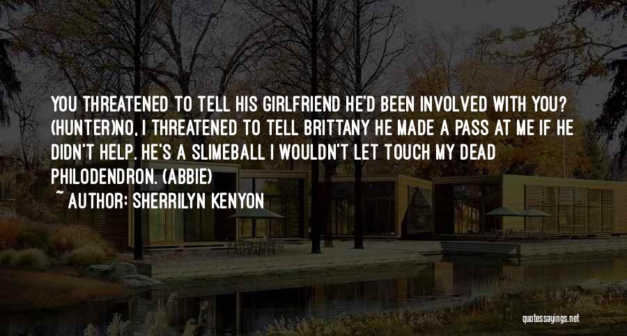 Sherrilyn Kenyon Quotes: You Threatened To Tell His Girlfriend He'd Been Involved With You? (hunter)no, I Threatened To Tell Brittany He Made A