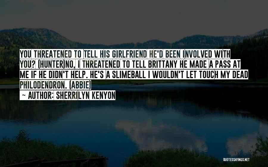 Sherrilyn Kenyon Quotes: You Threatened To Tell His Girlfriend He'd Been Involved With You? (hunter)no, I Threatened To Tell Brittany He Made A