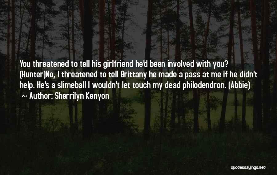 Sherrilyn Kenyon Quotes: You Threatened To Tell His Girlfriend He'd Been Involved With You? (hunter)no, I Threatened To Tell Brittany He Made A