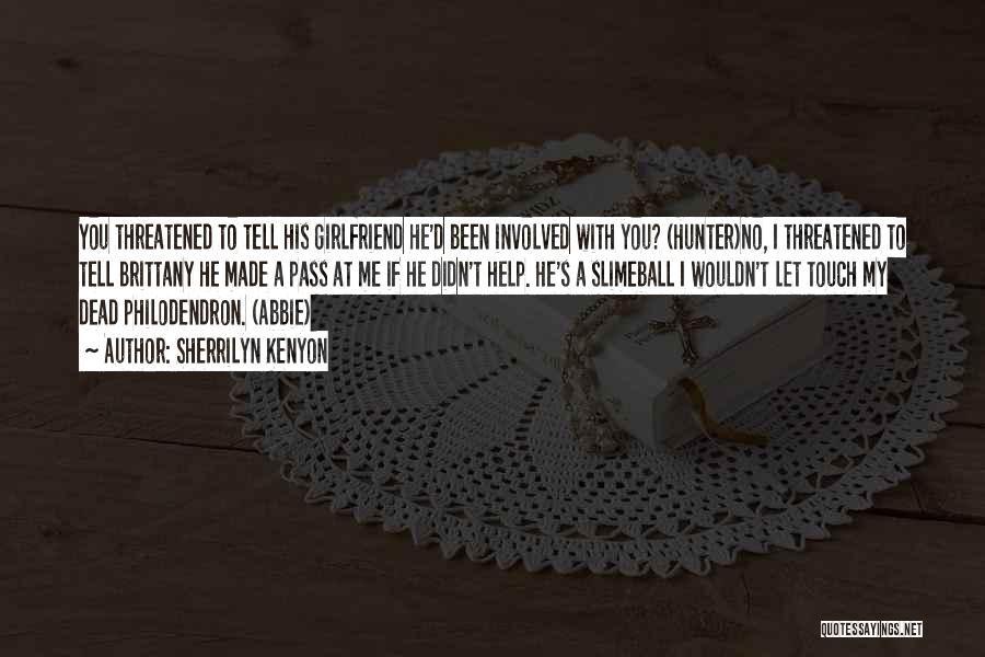 Sherrilyn Kenyon Quotes: You Threatened To Tell His Girlfriend He'd Been Involved With You? (hunter)no, I Threatened To Tell Brittany He Made A