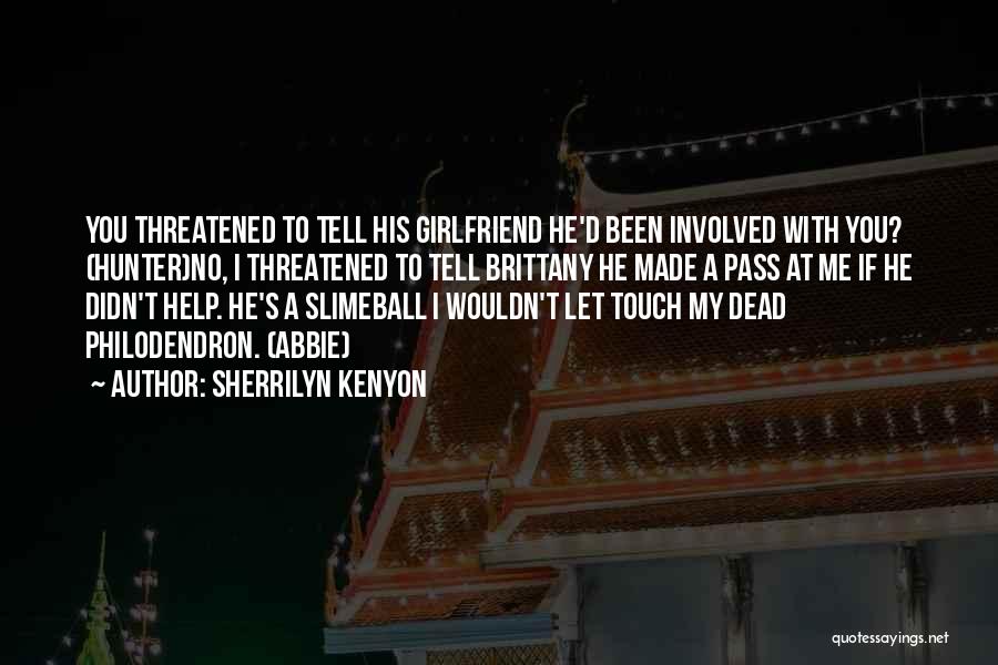 Sherrilyn Kenyon Quotes: You Threatened To Tell His Girlfriend He'd Been Involved With You? (hunter)no, I Threatened To Tell Brittany He Made A