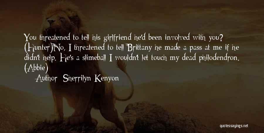 Sherrilyn Kenyon Quotes: You Threatened To Tell His Girlfriend He'd Been Involved With You? (hunter)no, I Threatened To Tell Brittany He Made A