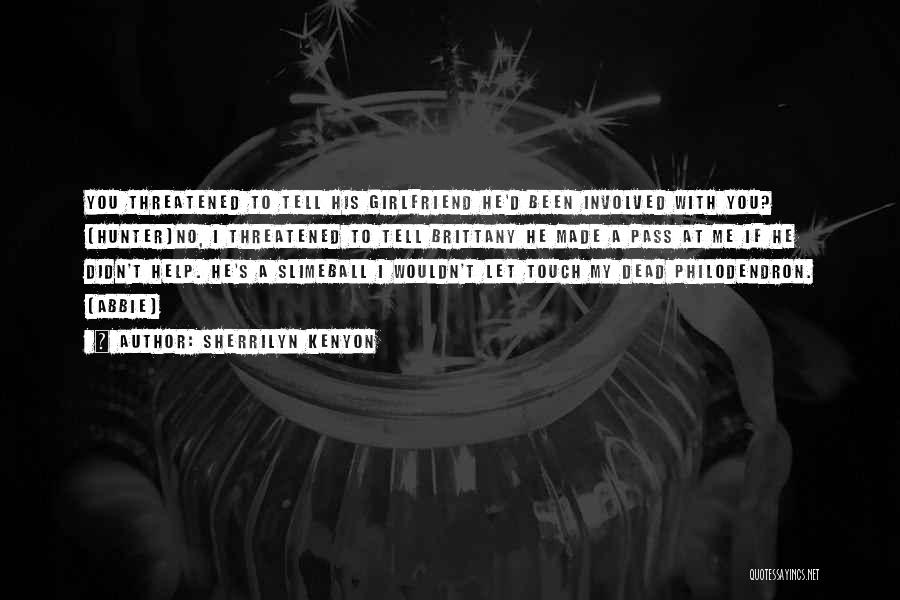 Sherrilyn Kenyon Quotes: You Threatened To Tell His Girlfriend He'd Been Involved With You? (hunter)no, I Threatened To Tell Brittany He Made A