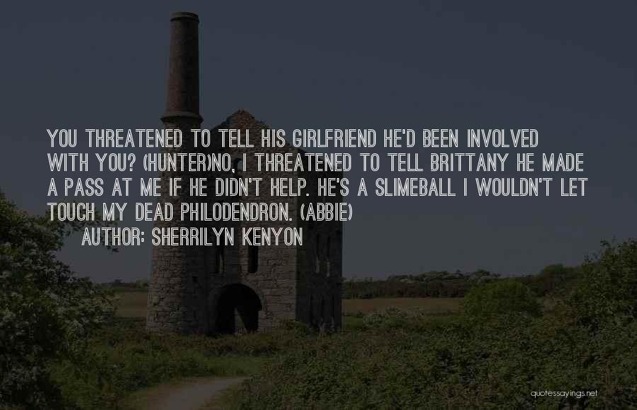 Sherrilyn Kenyon Quotes: You Threatened To Tell His Girlfriend He'd Been Involved With You? (hunter)no, I Threatened To Tell Brittany He Made A