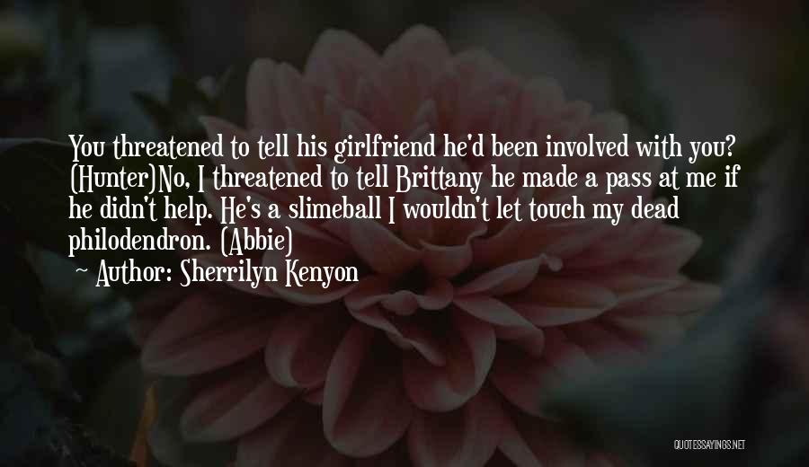 Sherrilyn Kenyon Quotes: You Threatened To Tell His Girlfriend He'd Been Involved With You? (hunter)no, I Threatened To Tell Brittany He Made A