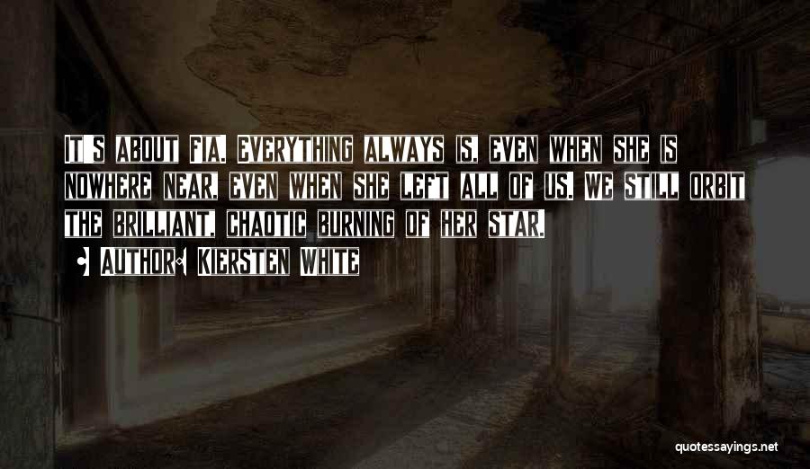 Kiersten White Quotes: It's About Fia. Everything Always Is, Even When She Is Nowhere Near, Even When She Left All Of Us. We