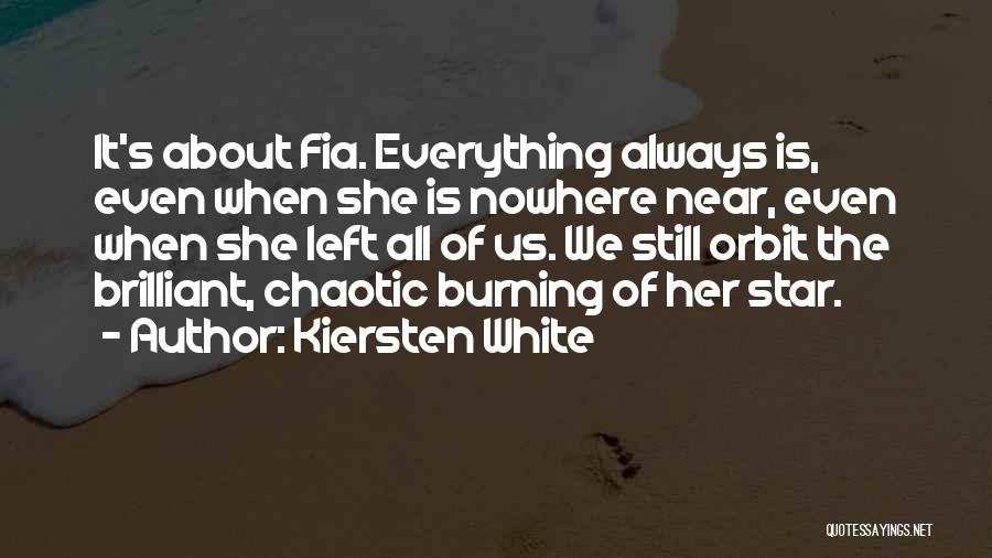 Kiersten White Quotes: It's About Fia. Everything Always Is, Even When She Is Nowhere Near, Even When She Left All Of Us. We