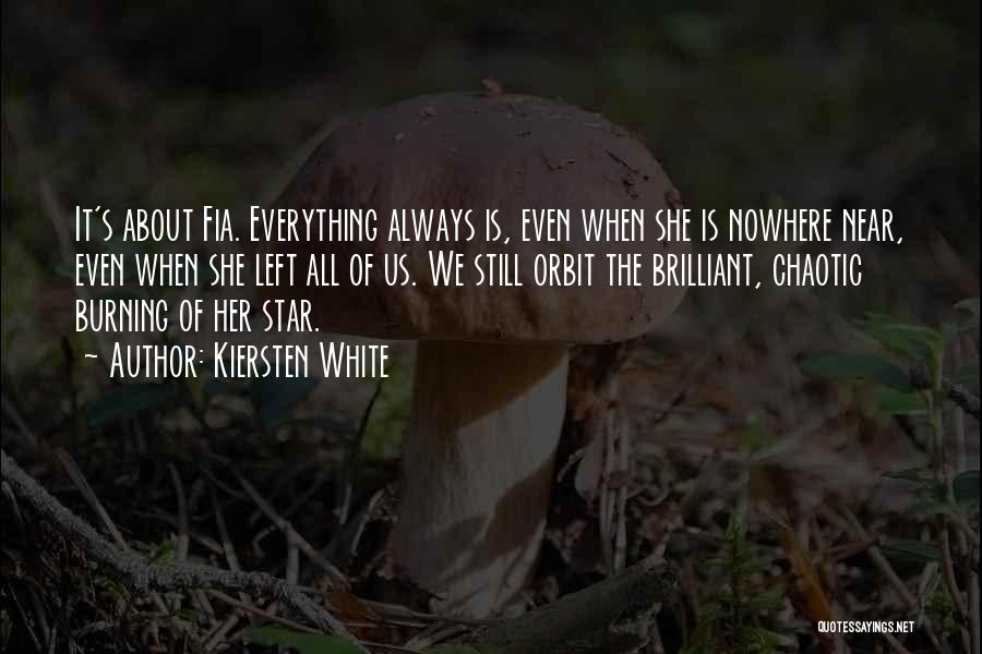 Kiersten White Quotes: It's About Fia. Everything Always Is, Even When She Is Nowhere Near, Even When She Left All Of Us. We