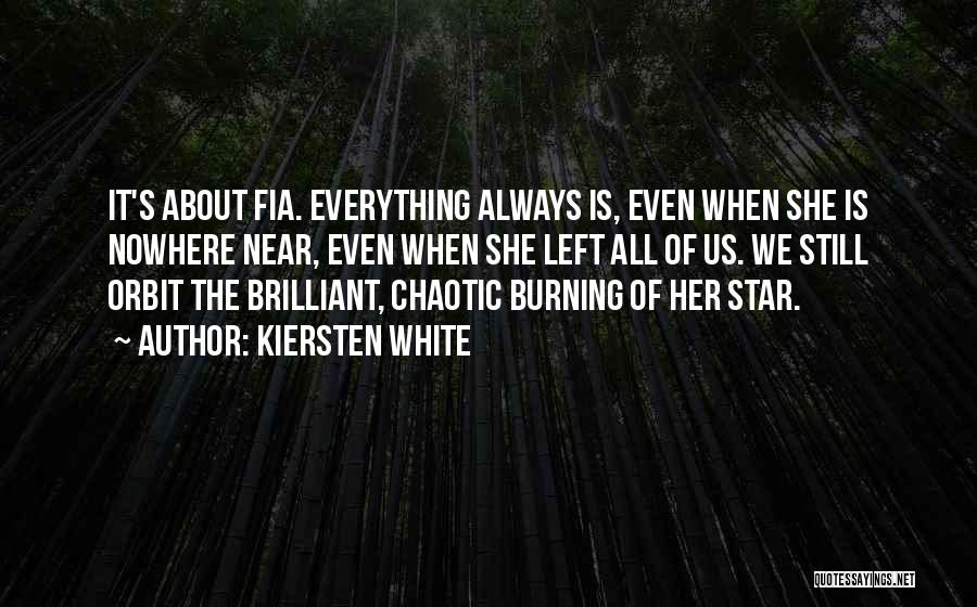 Kiersten White Quotes: It's About Fia. Everything Always Is, Even When She Is Nowhere Near, Even When She Left All Of Us. We