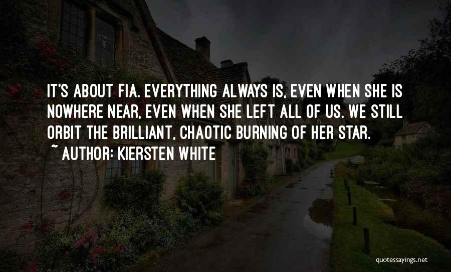 Kiersten White Quotes: It's About Fia. Everything Always Is, Even When She Is Nowhere Near, Even When She Left All Of Us. We