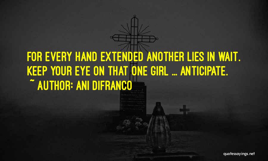 Ani DiFranco Quotes: For Every Hand Extended Another Lies In Wait. Keep Your Eye On That One Girl ... Anticipate.