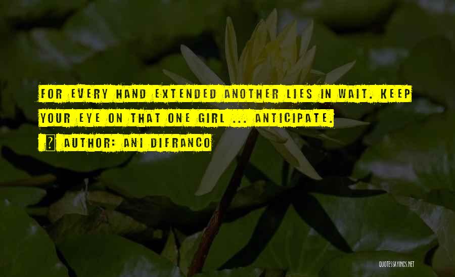 Ani DiFranco Quotes: For Every Hand Extended Another Lies In Wait. Keep Your Eye On That One Girl ... Anticipate.