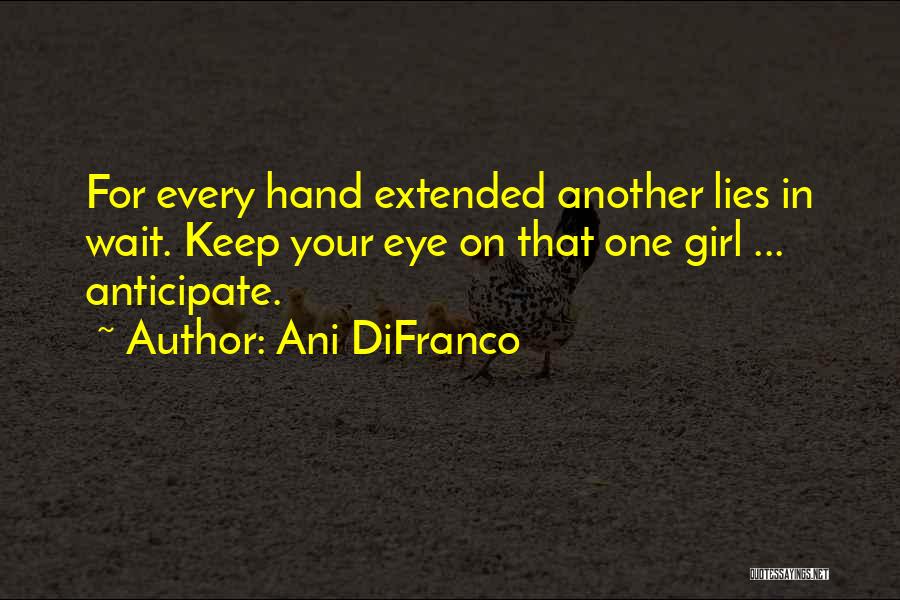 Ani DiFranco Quotes: For Every Hand Extended Another Lies In Wait. Keep Your Eye On That One Girl ... Anticipate.