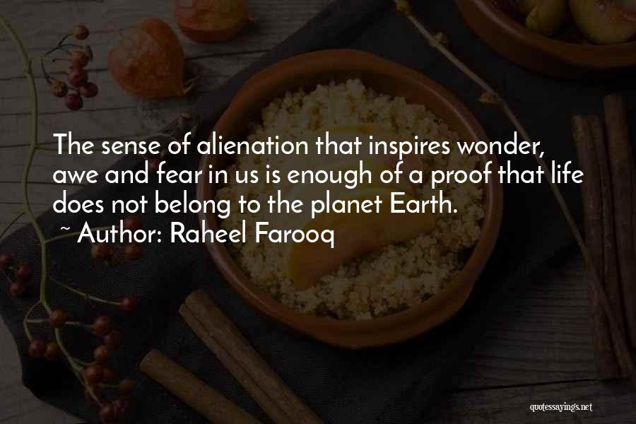Raheel Farooq Quotes: The Sense Of Alienation That Inspires Wonder, Awe And Fear In Us Is Enough Of A Proof That Life Does