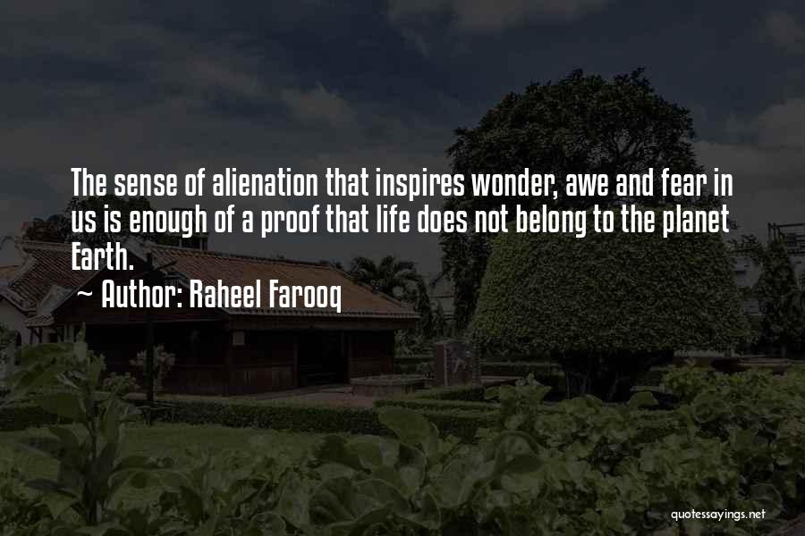 Raheel Farooq Quotes: The Sense Of Alienation That Inspires Wonder, Awe And Fear In Us Is Enough Of A Proof That Life Does