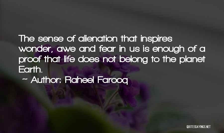 Raheel Farooq Quotes: The Sense Of Alienation That Inspires Wonder, Awe And Fear In Us Is Enough Of A Proof That Life Does