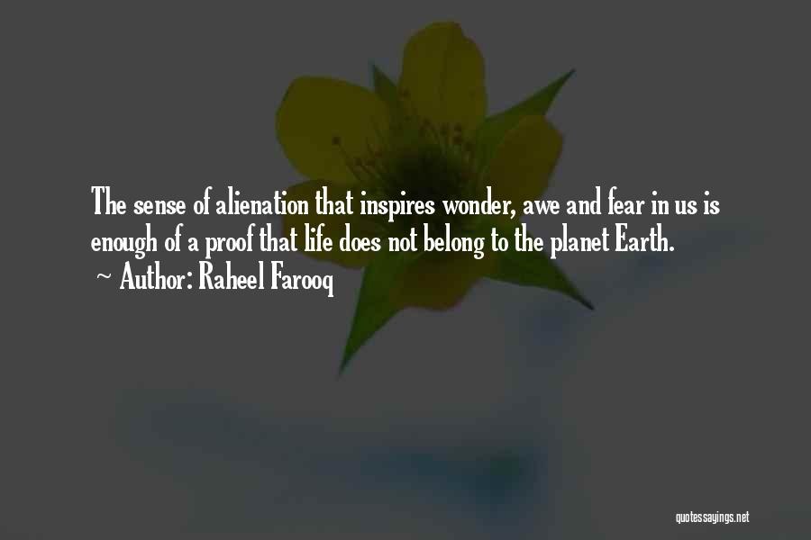 Raheel Farooq Quotes: The Sense Of Alienation That Inspires Wonder, Awe And Fear In Us Is Enough Of A Proof That Life Does