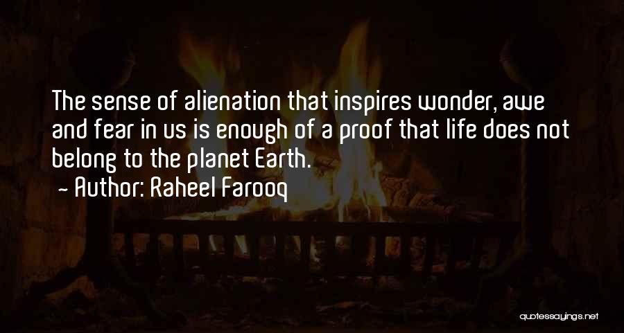 Raheel Farooq Quotes: The Sense Of Alienation That Inspires Wonder, Awe And Fear In Us Is Enough Of A Proof That Life Does