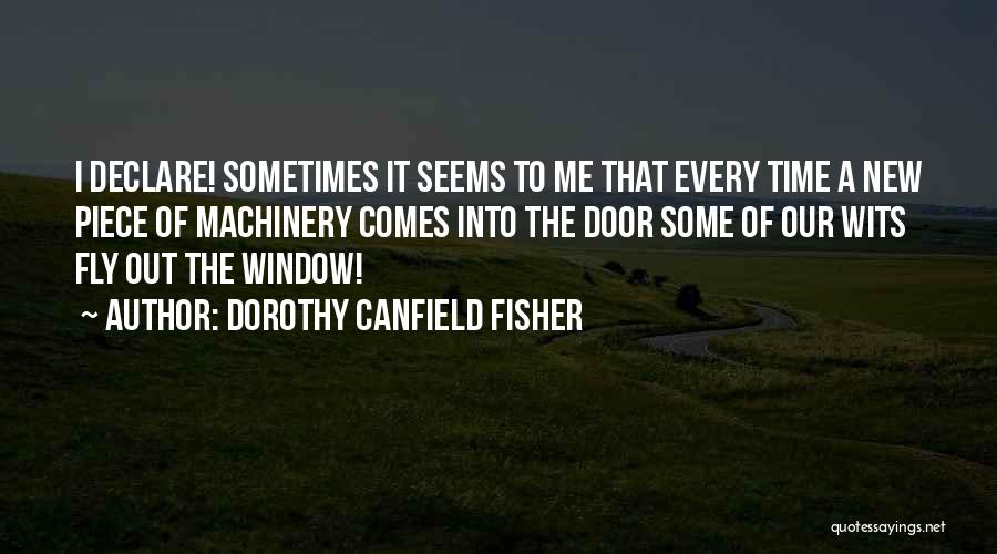 Dorothy Canfield Fisher Quotes: I Declare! Sometimes It Seems To Me That Every Time A New Piece Of Machinery Comes Into The Door Some