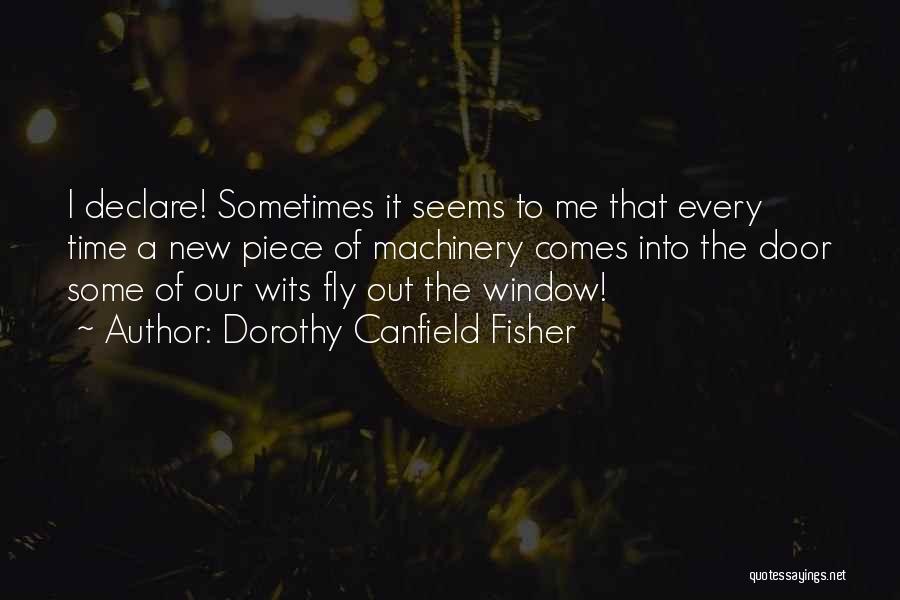 Dorothy Canfield Fisher Quotes: I Declare! Sometimes It Seems To Me That Every Time A New Piece Of Machinery Comes Into The Door Some