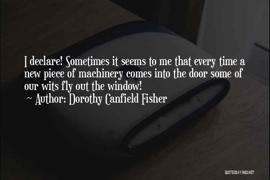 Dorothy Canfield Fisher Quotes: I Declare! Sometimes It Seems To Me That Every Time A New Piece Of Machinery Comes Into The Door Some