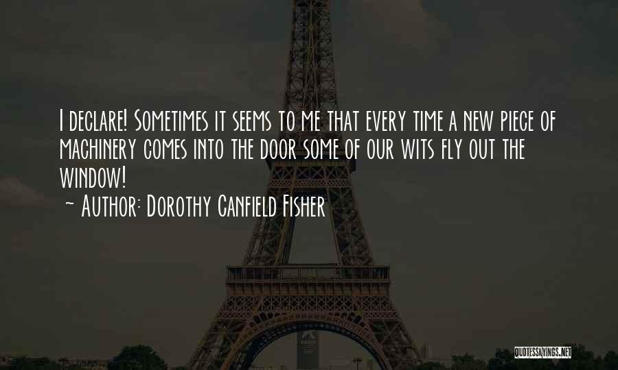 Dorothy Canfield Fisher Quotes: I Declare! Sometimes It Seems To Me That Every Time A New Piece Of Machinery Comes Into The Door Some