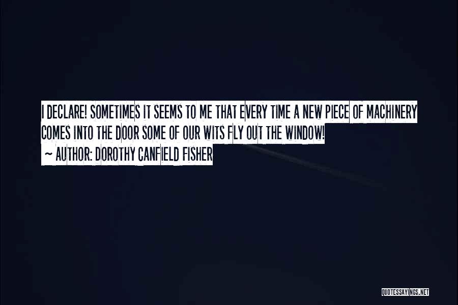 Dorothy Canfield Fisher Quotes: I Declare! Sometimes It Seems To Me That Every Time A New Piece Of Machinery Comes Into The Door Some