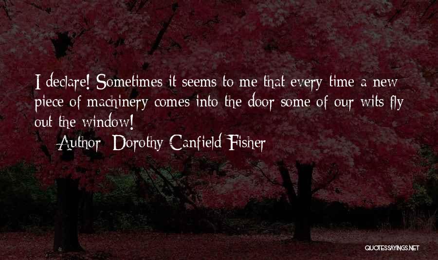 Dorothy Canfield Fisher Quotes: I Declare! Sometimes It Seems To Me That Every Time A New Piece Of Machinery Comes Into The Door Some