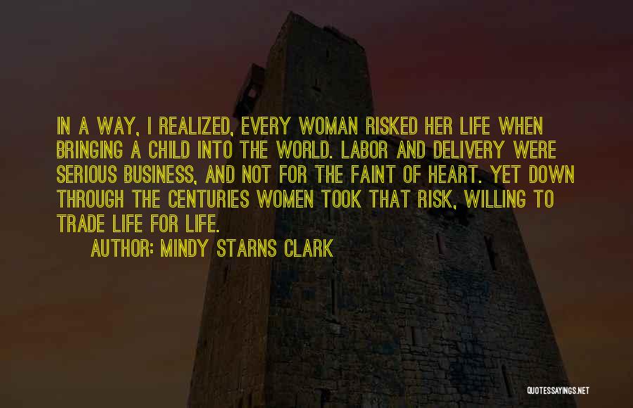 Mindy Starns Clark Quotes: In A Way, I Realized, Every Woman Risked Her Life When Bringing A Child Into The World. Labor And Delivery