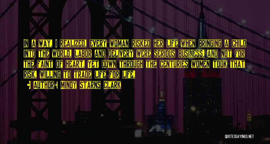 Mindy Starns Clark Quotes: In A Way, I Realized, Every Woman Risked Her Life When Bringing A Child Into The World. Labor And Delivery