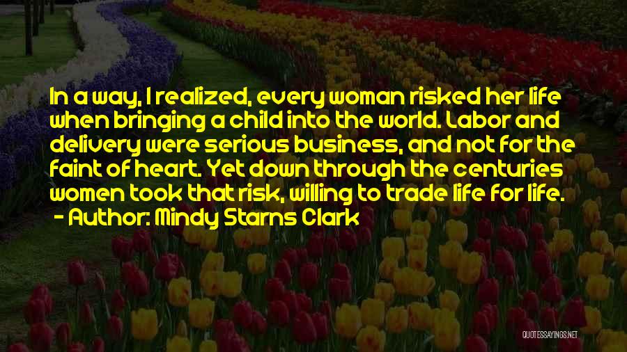 Mindy Starns Clark Quotes: In A Way, I Realized, Every Woman Risked Her Life When Bringing A Child Into The World. Labor And Delivery