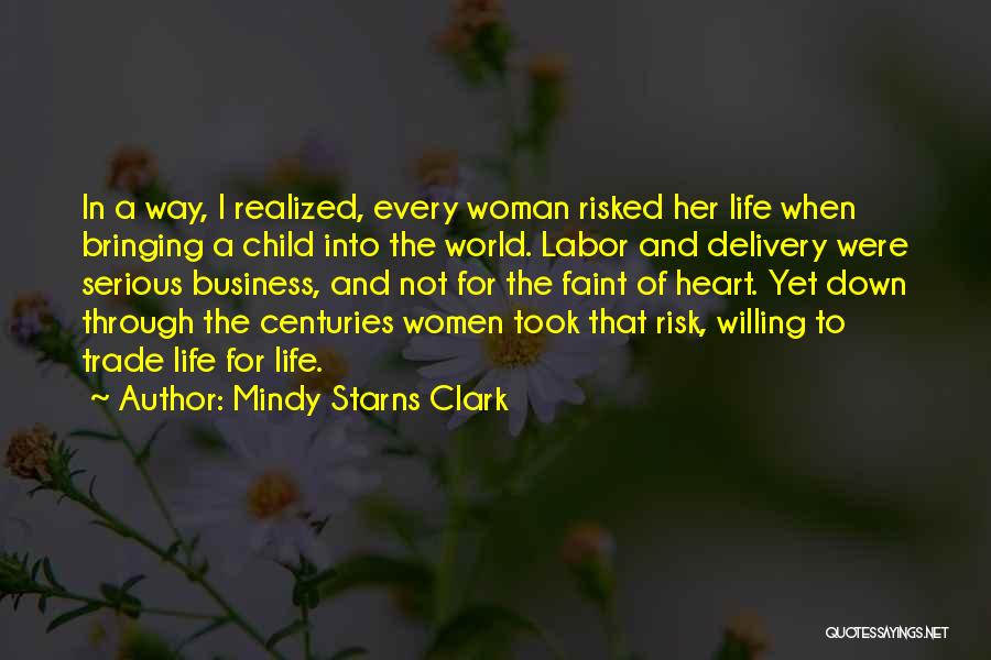 Mindy Starns Clark Quotes: In A Way, I Realized, Every Woman Risked Her Life When Bringing A Child Into The World. Labor And Delivery