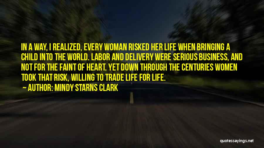 Mindy Starns Clark Quotes: In A Way, I Realized, Every Woman Risked Her Life When Bringing A Child Into The World. Labor And Delivery