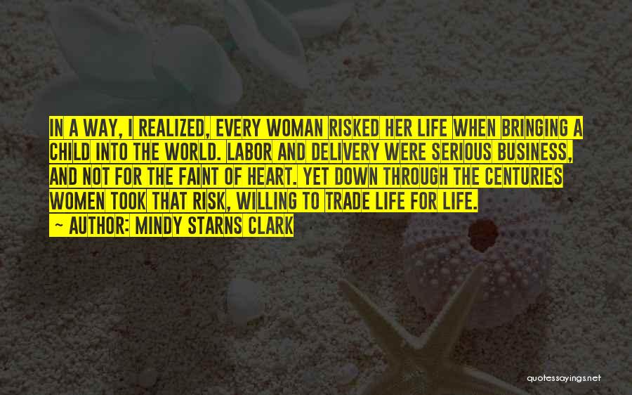 Mindy Starns Clark Quotes: In A Way, I Realized, Every Woman Risked Her Life When Bringing A Child Into The World. Labor And Delivery