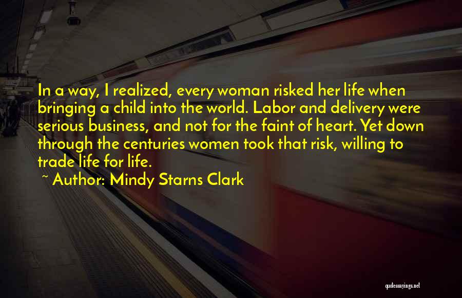 Mindy Starns Clark Quotes: In A Way, I Realized, Every Woman Risked Her Life When Bringing A Child Into The World. Labor And Delivery