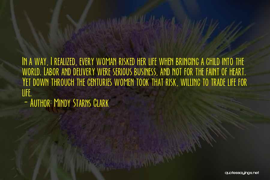 Mindy Starns Clark Quotes: In A Way, I Realized, Every Woman Risked Her Life When Bringing A Child Into The World. Labor And Delivery